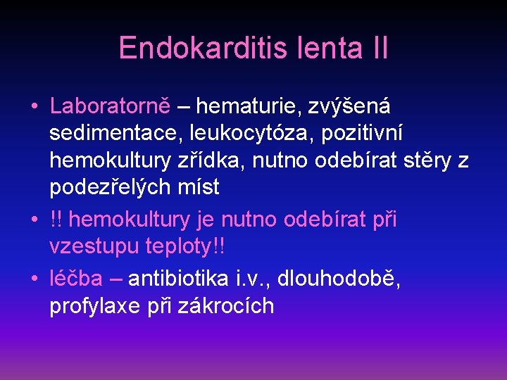 Endokarditis lenta II • Laboratorně – hematurie, zvýšená sedimentace, leukocytóza, pozitivní hemokultury zřídka, nutno