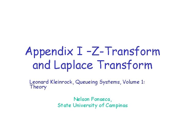Appendix I –Z-Transform and Laplace Transform Leonard Kleinrock, Queueing Systems, Volume 1: Theory Nelson