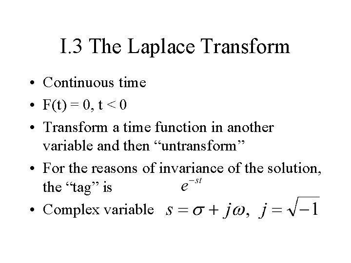 I. 3 The Laplace Transform • Continuous time • F(t) = 0, t <