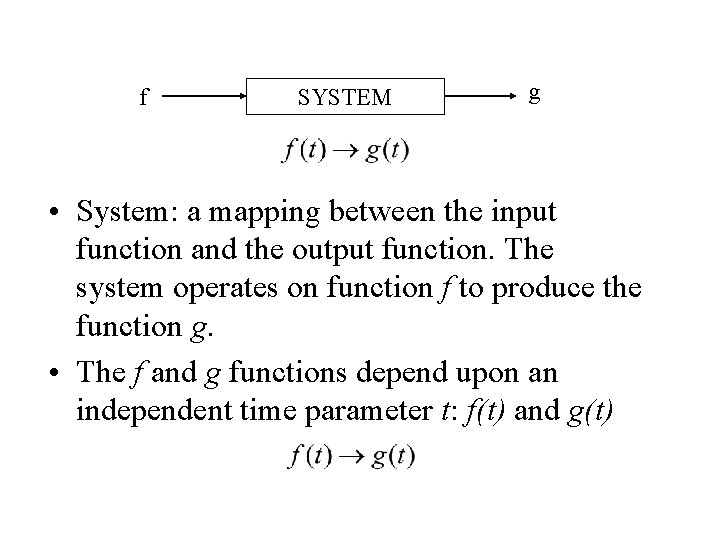 f SYSTEM g • System: a mapping between the input function and the output