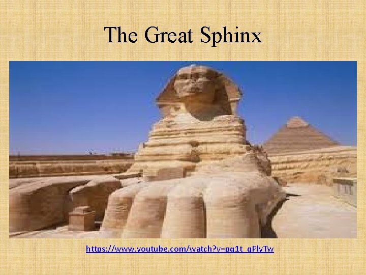 The Great Sphinx https: //www. youtube. com/watch? v=pq 1 t_q. Ply. Tw 