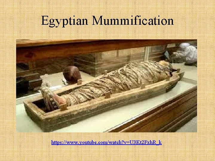 Egyptian Mummification https: //www. youtube. com/watch? v=U 3 Kt 2 Fxh. R_k 