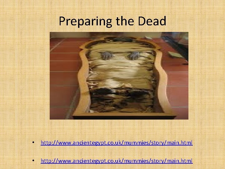 Preparing the Dead • http: //www. ancientegypt. co. uk/mummies/story/main. html 