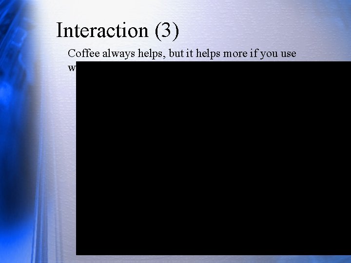 Interaction (3) Coffee always helps, but it helps more if you use workbook. 