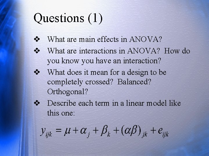 Questions (1) v What are main effects in ANOVA? v What are interactions in