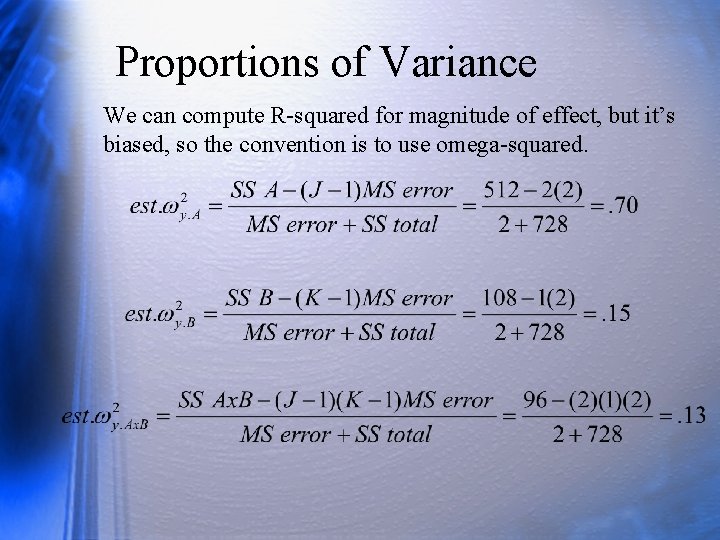 Proportions of Variance We can compute R-squared for magnitude of effect, but it’s biased,