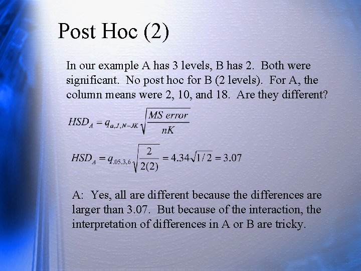 Post Hoc (2) In our example A has 3 levels, B has 2. Both