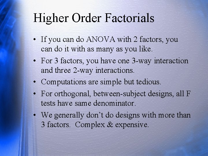 Higher Order Factorials • If you can do ANOVA with 2 factors, you can