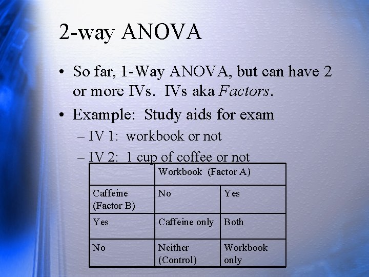 2 -way ANOVA • So far, 1 -Way ANOVA, but can have 2 or