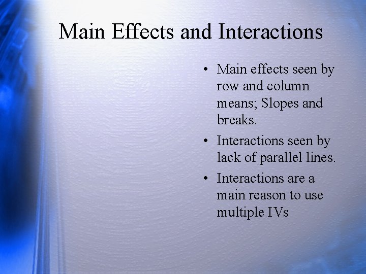 Main Effects and Interactions • Main effects seen by row and column means; Slopes