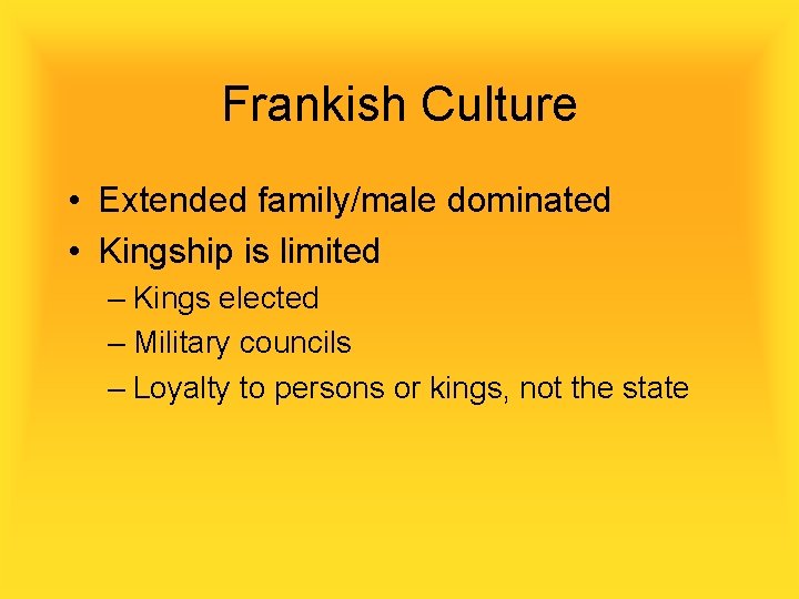 Frankish Culture • Extended family/male dominated • Kingship is limited – Kings elected –