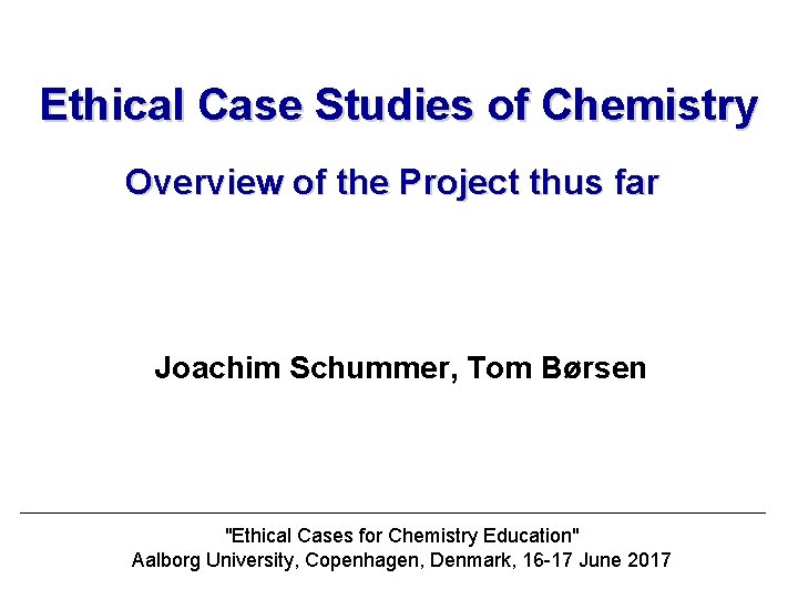 Ethical Case Studies of Chemistry Overview of the Project thus far Joachim Schummer, Tom