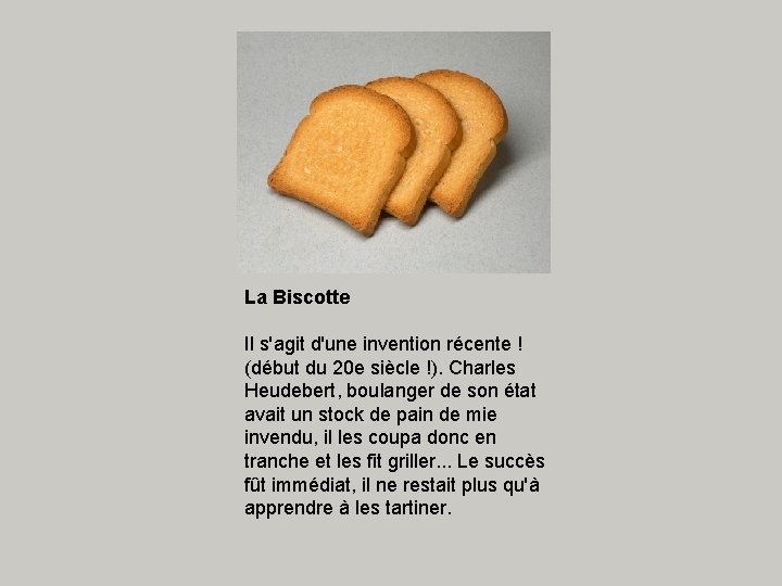 La Biscotte Il s'agit d'une invention récente ! (début du 20 e siècle !).