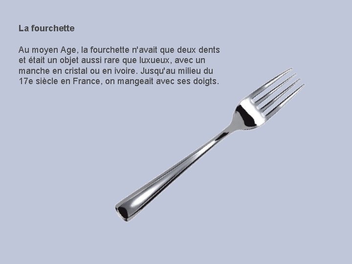 La fourchette Au moyen Age, la fourchette n'avait que deux dents et était un