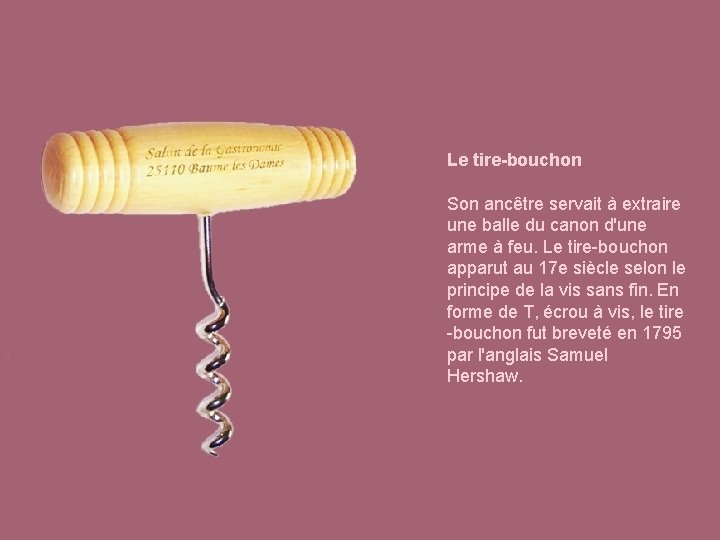 Le tire-bouchon Son ancêtre servait à extraire une balle du canon d'une arme à