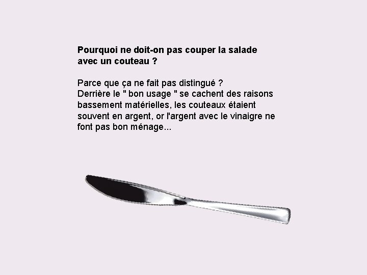 Pourquoi ne doit-on pas couper la salade avec un couteau ? Parce que ça