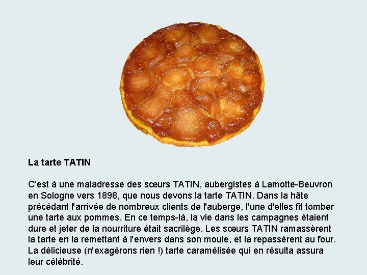 La tarte TATIN C'est à une maladresse des sœurs TATIN, aubergistes à Lamotte-Beuvron en