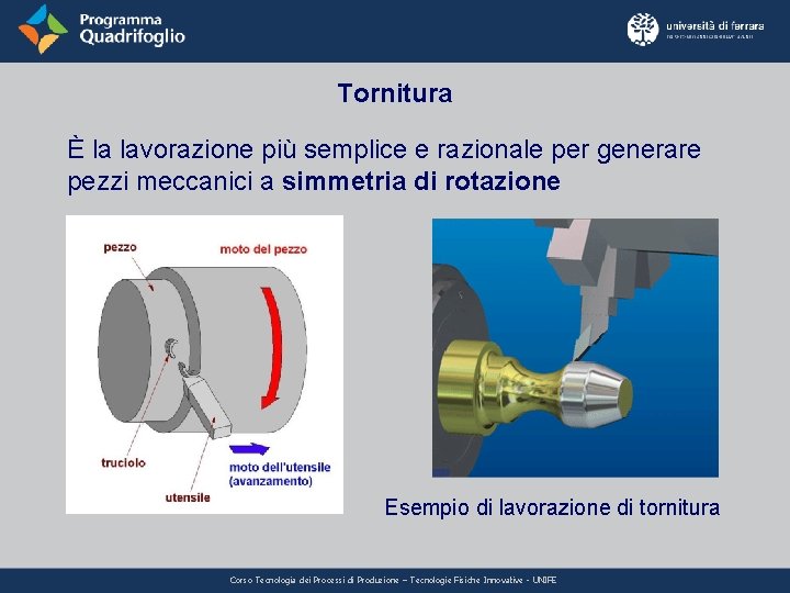 Tornitura È la lavorazione più semplice e razionale per generare pezzi meccanici a simmetria Tornitura È la lavorazione più semplice e razionale per generare pezzi meccanici a simmetria