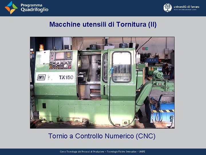 Macchine utensili di Tornitura (II) Tornio a Controllo Numerico (CNC) Corso Tecnologia dei Processi Macchine utensili di Tornitura (II) Tornio a Controllo Numerico (CNC) Corso Tecnologia dei Processi
