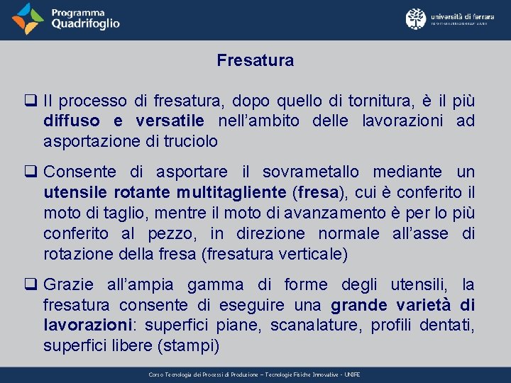 Fresatura q Il processo di fresatura, dopo quello di tornitura, è il più diffuso Fresatura q Il processo di fresatura, dopo quello di tornitura, è il più diffuso