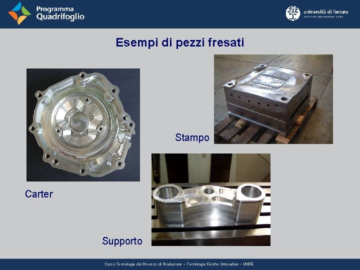 Esempi di pezzi fresati Stampo Carter Supporto Corso Tecnologia dei Processi di Produzione – Esempi di pezzi fresati Stampo Carter Supporto Corso Tecnologia dei Processi di Produzione –