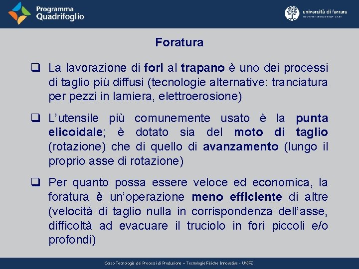Foratura q La lavorazione di fori al trapano è uno dei processi di taglio Foratura q La lavorazione di fori al trapano è uno dei processi di taglio