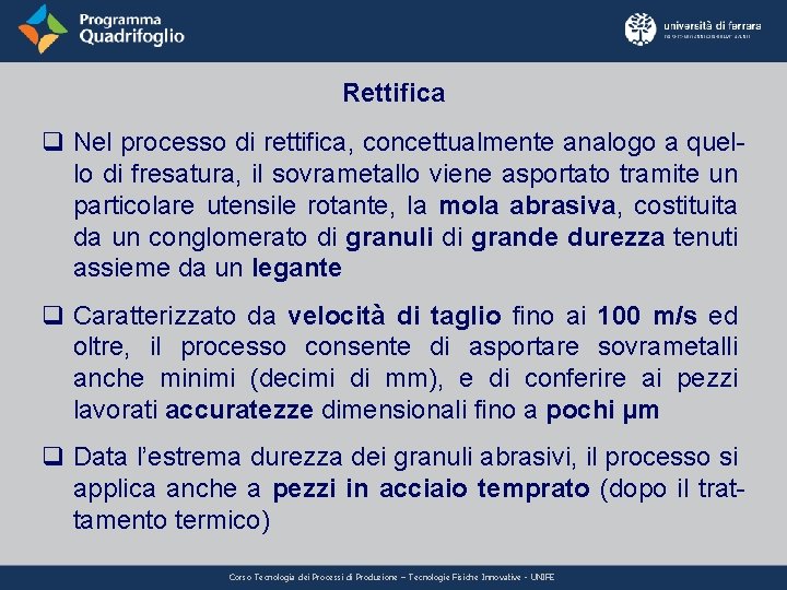 Rettifica q Nel processo di rettifica, concettualmente analogo a quello di fresatura, il sovrametallo Rettifica q Nel processo di rettifica, concettualmente analogo a quello di fresatura, il sovrametallo