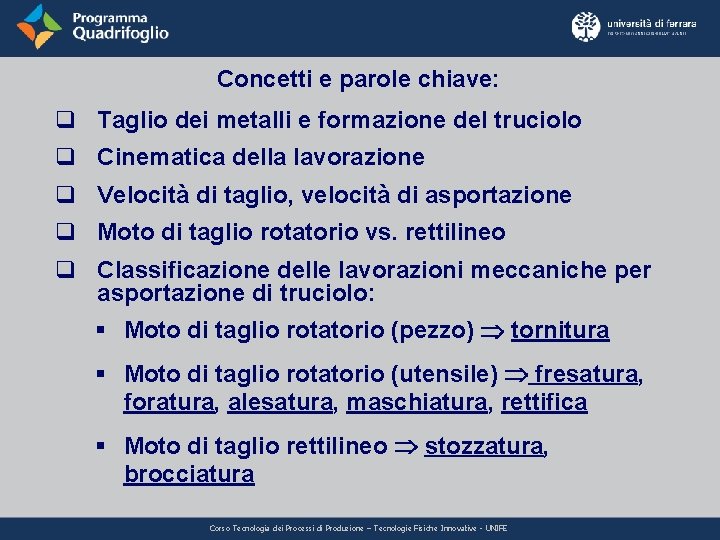 Concetti e parole chiave: q Taglio dei metalli e formazione del truciolo q Cinematica Concetti e parole chiave: q Taglio dei metalli e formazione del truciolo q Cinematica