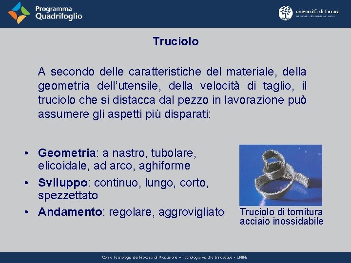 Truciolo A secondo delle caratteristiche del materiale, della geometria dell’utensile, della velocità di taglio, Truciolo A secondo delle caratteristiche del materiale, della geometria dell’utensile, della velocità di taglio,