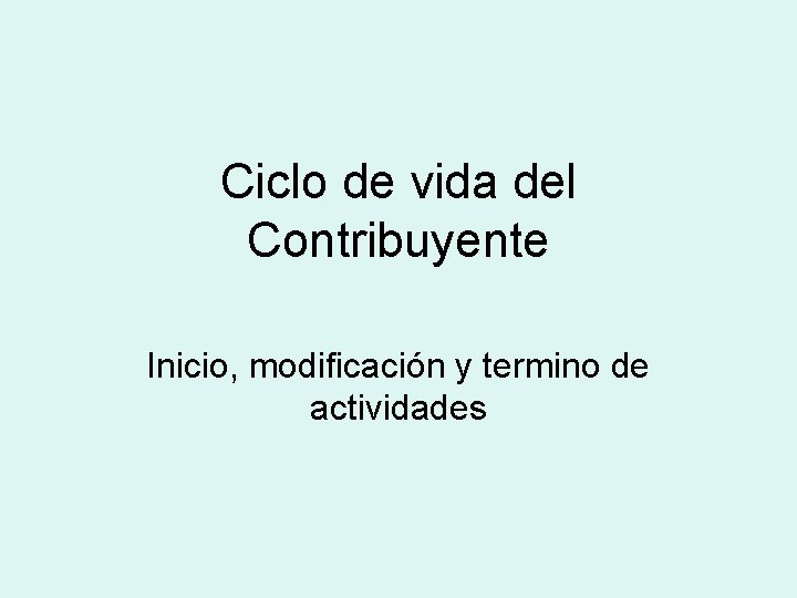 Ciclo de vida del Contribuyente Inicio, modificación y termino de actividades 