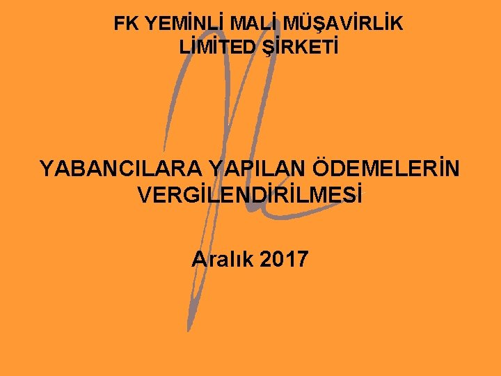 FK YEMİNLİ MALİ MÜŞAVİRLİK LİMİTED ŞİRKETİ YABANCILARA YAPILAN ÖDEMELERİN VERGİLENDİRİLMESİ Aralık 2017 