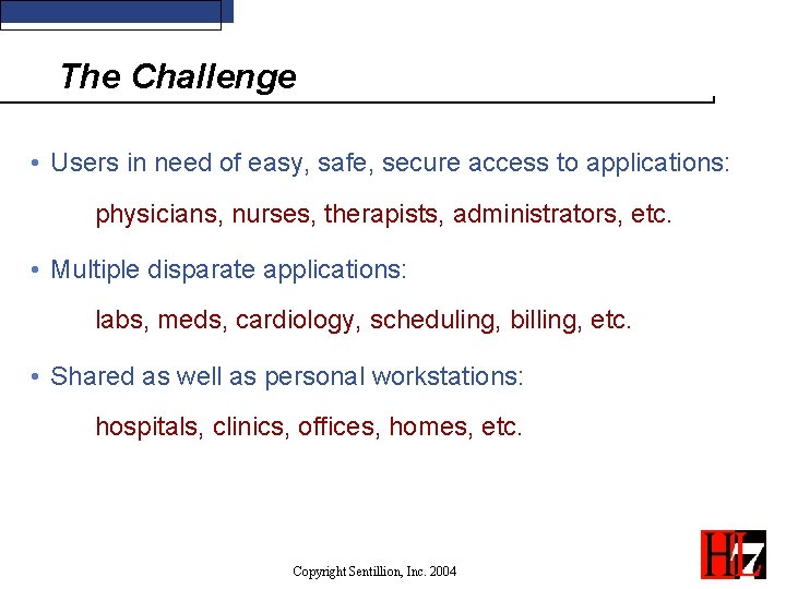 The Challenge • Users in need of easy, safe, secure access to applications: physicians,