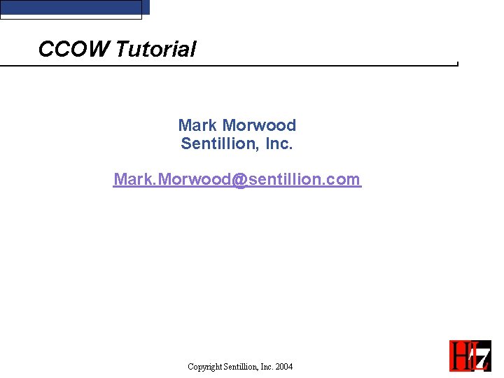 CCOW Tutorial Mark Morwood Sentillion, Inc. Mark. Morwood@sentillion. com Copyright Sentillion, Inc. 2004 