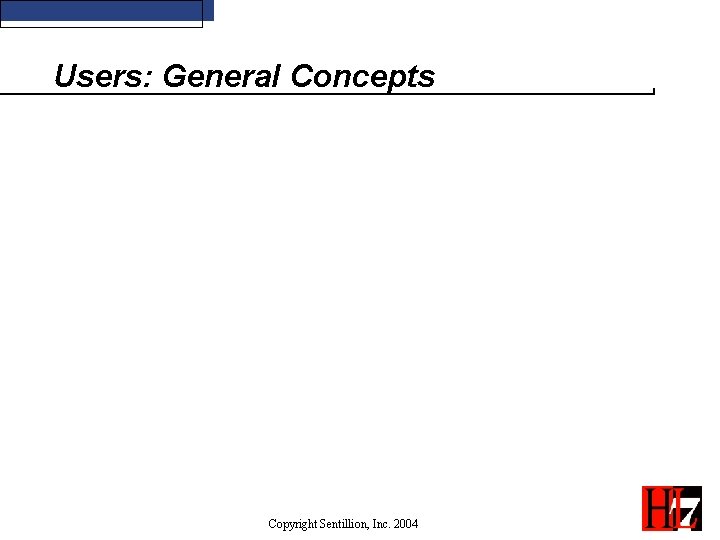 Users: General Concepts Copyright Sentillion, Inc. 2004 Users: General Concepts Copyright Sentillion, Inc. 2004