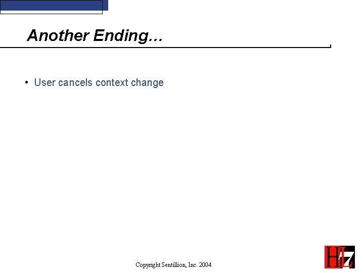 Another Ending… • User cancels context change Copyright Sentillion, Inc. 2004 