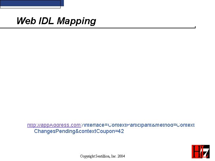 Web IDL Mapping • Encoded URL Example: http: //app. Address. com? interface=Context. Participant&method=Context Changes.