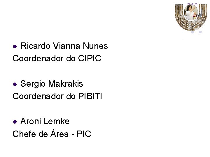 Ricardo Vianna Nunes Coordenador do CIPIC l Sergio Makrakis Coordenador do PIBITI l Aroni