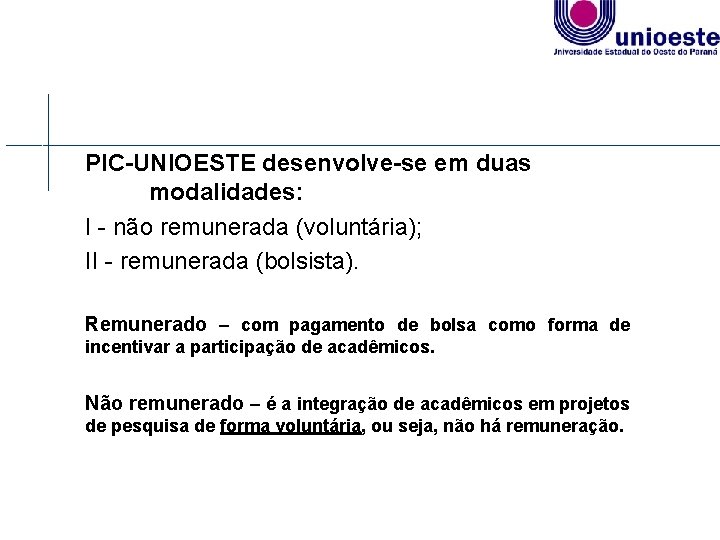 PIC-UNIOESTE desenvolve-se em duas modalidades: I - não remunerada (voluntária); II - remunerada (bolsista).