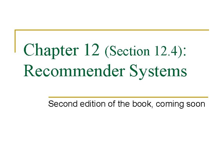 Chapter 12 (Section 12. 4): Recommender Systems Second edition of the book, coming soon