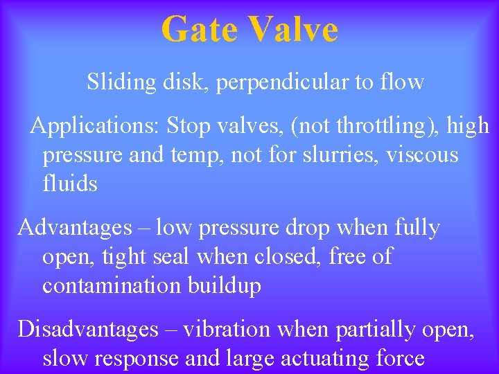 Gate Valve Sliding disk, perpendicular to flow Applications: Stop valves, (not throttling), high pressure