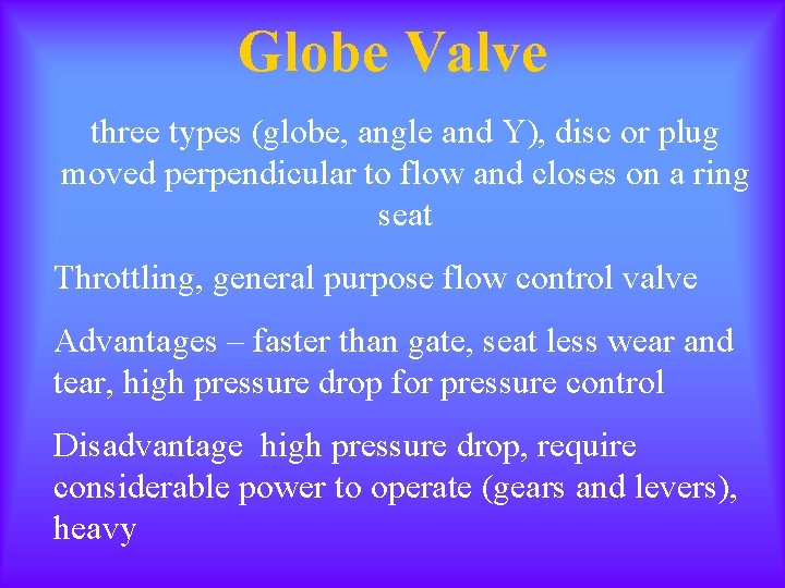 Globe Valve three types (globe, angle and Y), disc or plug moved perpendicular to