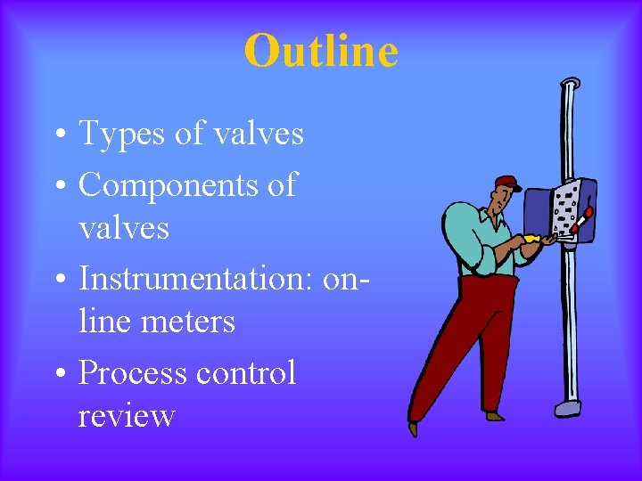 Outline • Types of valves • Components of valves • Instrumentation: online meters •