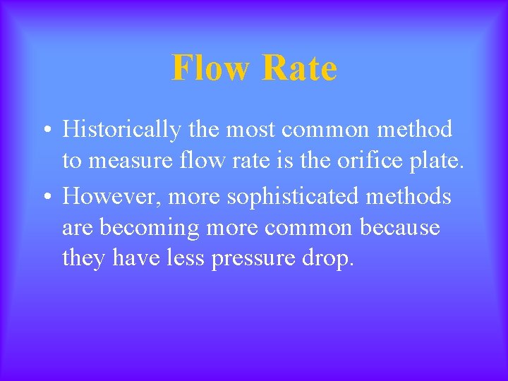 Flow Rate • Historically the most common method to measure flow rate is the