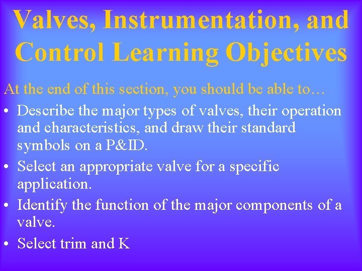 Valves, Instrumentation, and Control Learning Objectives At the end of this section, you should