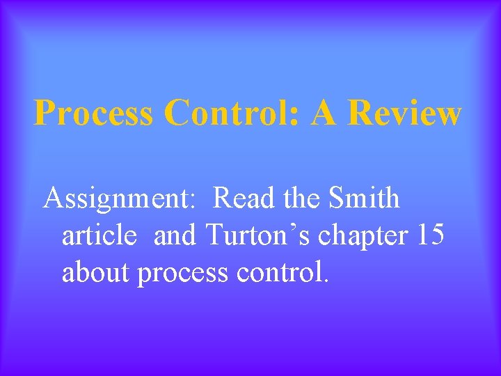 Process Control: A Review Assignment: Read the Smith article and Turton’s chapter 15 about