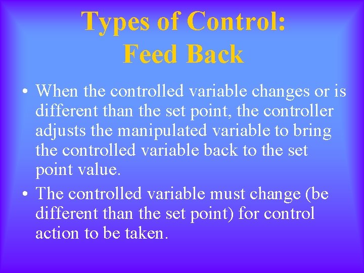 Types of Control: Feed Back • When the controlled variable changes or is different