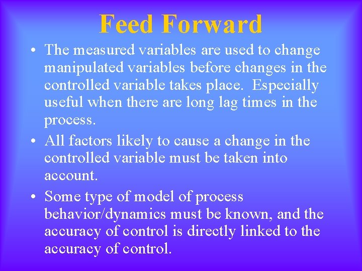 Feed Forward • The measured variables are used to change manipulated variables before changes