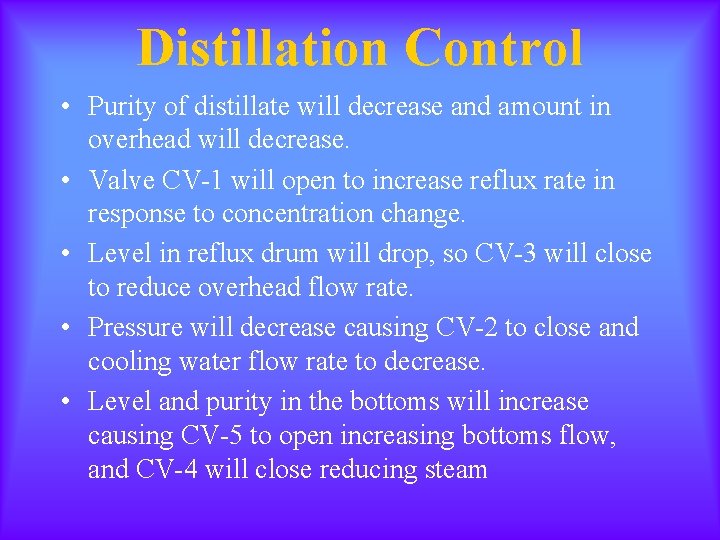 Distillation Control • Purity of distillate will decrease and amount in overhead will decrease.