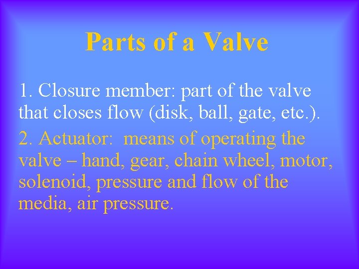 Parts of a Valve 1. Closure member: part of the valve that closes flow