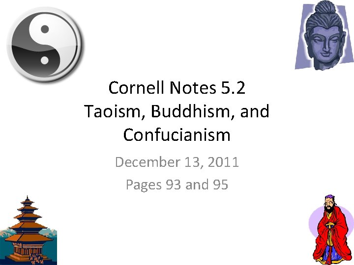 Cornell Notes 5. 2 Taoism, Buddhism, and Confucianism December 13, 2011 Pages 93 and